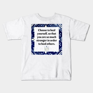 Choose to heal yourself so that you are so much stronger in order to heal others. Kids T-Shirt